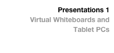 Presentations 1 Virtual Whiteboards andTablet PCs